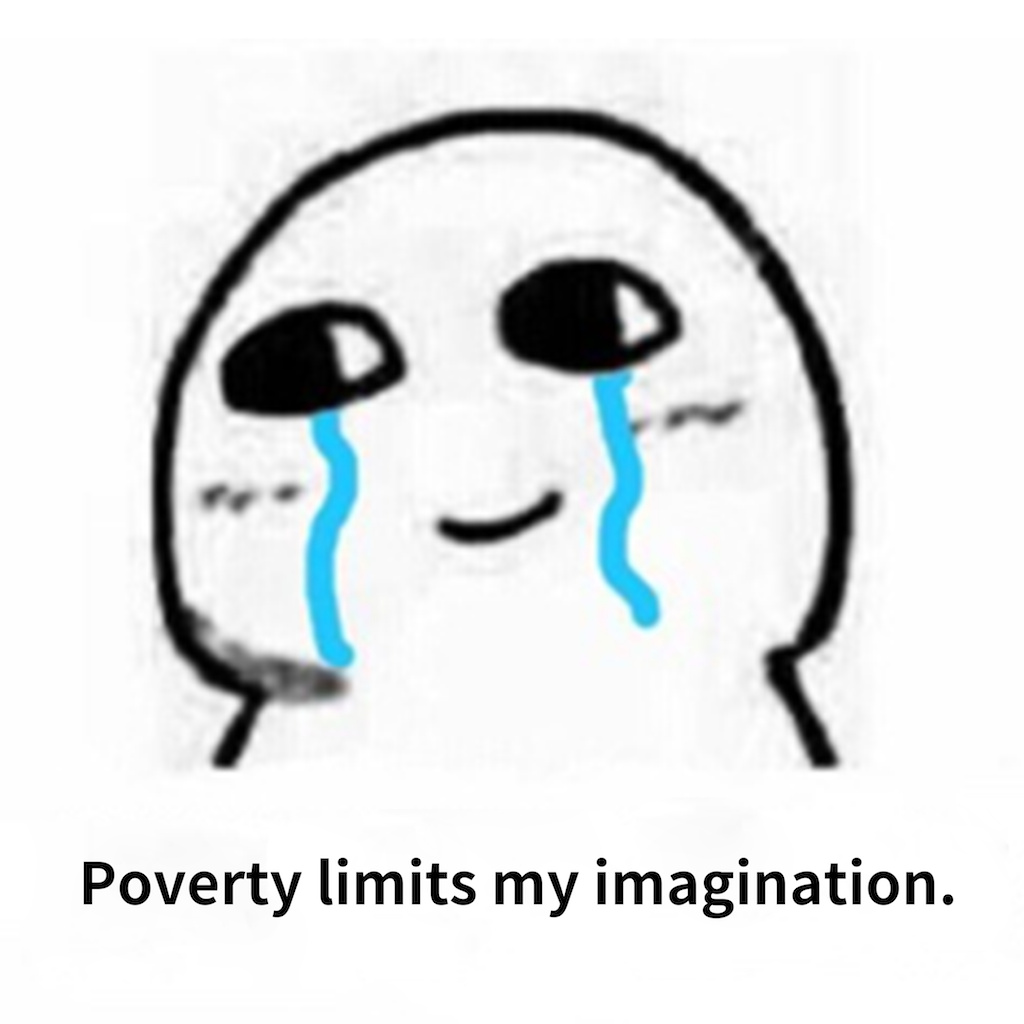 Poverty limits my imagination