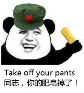 Take off your pants 同志,你的肥皂掉了!