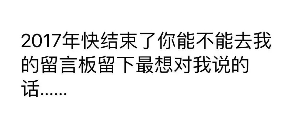 2017年快结束了，你能不能去我的留言板留下最想对我说的话