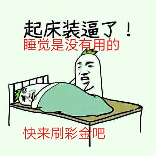 起床装逼了，睡觉是没有用的，快来刷彩金吧