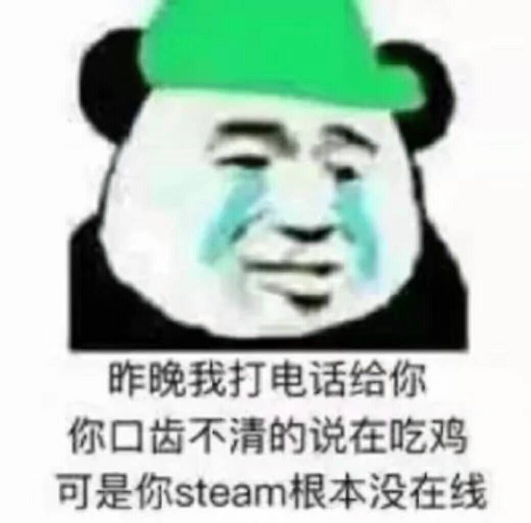 昨晚我打电话给你，你口齿不清的说在吃鸡可是你steam根本没在线