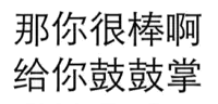 那你很棒啊给你鼓鼓掌