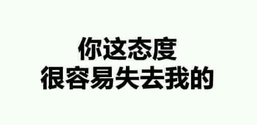 你这态度很容易失去我的