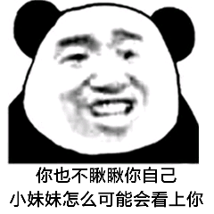 你也不瞅瞅你自己，小妹妹怎么可能会看上你