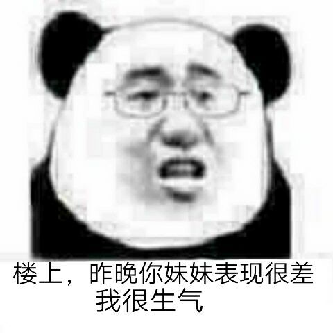 楼上，昨晚你妹妹表现很差我很生气