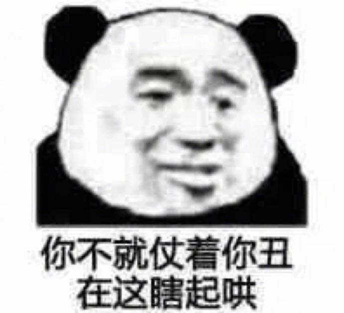 你不就仗着你丑，在这瞎起哄