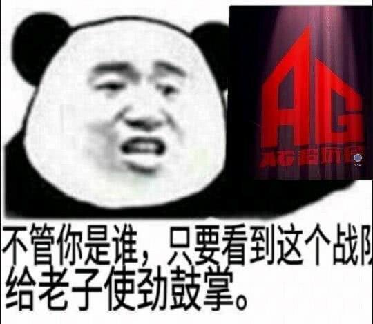 不管你是谁，只要看到这个战队，给老子使劲鼓掌。（AG）