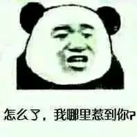 怎么了，我哪里惹到你了？