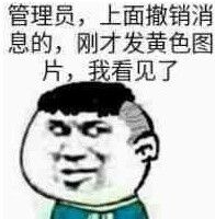 管理员，上面撤销消息的，刚才发黄色图片，我看见了