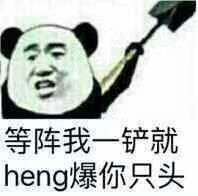 等阵我一铲就，heng爆你只头