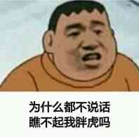 为什么都不说话，瞧不起我胖虎吗