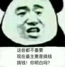 这些都不重要现在最主要是搞钱搞钱！你明白吗？