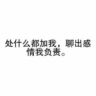 处什么都加我，聊出感情我负责。