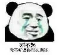对不起，我不知道你那么有钱