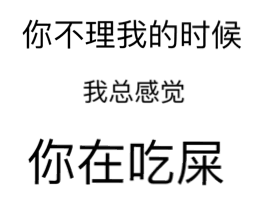 你不理我的时候，我总感觉你在吃屎