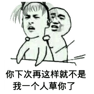 你下次再这样就不是我一个人草你了