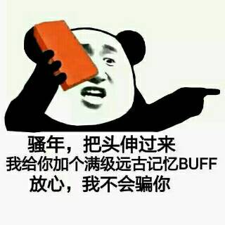 骚年，把头伸过来我给你加个满级远古记忆BUFF放心，我不会骗你