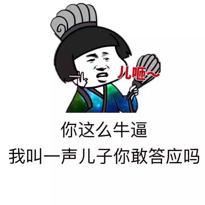 你这么牛逼我叫一声儿子你敢答应吗