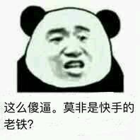 这么傻逼，莫非是快手的老铁？