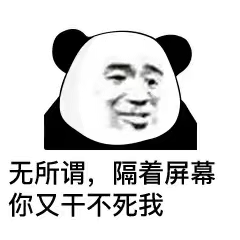 无所谓，隔着屏幕你又干不死我