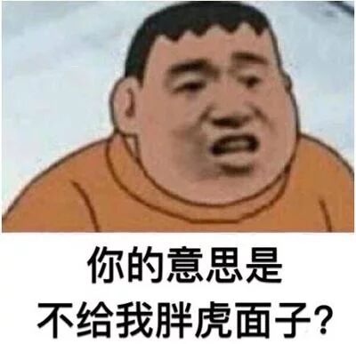 你的意思是不给我胖虎面子？