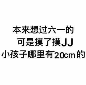 本来想过六一的，可是摸了摸JJ，小孩子哪里有20cm的