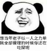 想当年老子以一人之力，单挑全部管理的时候，你还在吃屎呢