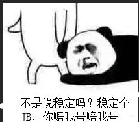 不是说稳定吗？稳定个JB，你赔我号赔我号