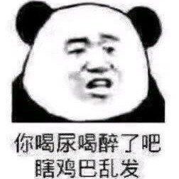 你喝尿喝醉了吧，瞎鸡巴乱发