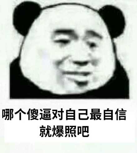 哪个傻逼对自己最自信就爆照吧