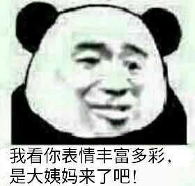 我看你表情丰富多彩，是大姨妈来了吧！