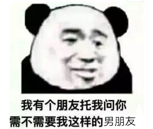 我有个朋友托我问你，需不需要我这样的男朋友