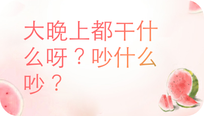 大晚上都干什么呀？吵什么