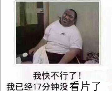 我快不行了，我已经17分钟没看片了