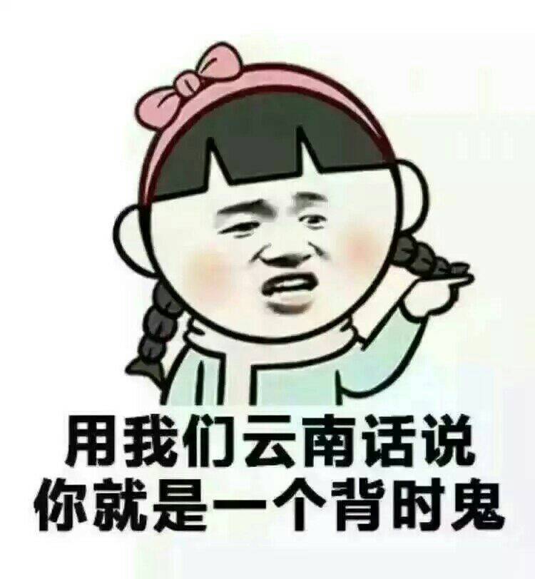 用我们云南话说你就是一个背时鬼