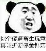 你个傻逼畜生玩意，再叫折断你金针菇