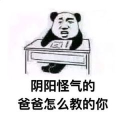 阴阳怪气的，爸爸怎么教的你