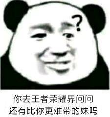 你去王者荣耀界问问，还有比你更难带的妹吗