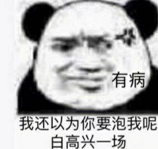 有病我还以为你要泡我呢，白高兴一场