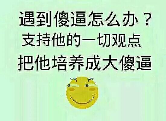 遇到傻逼怎么办？支持他的一切观点把他培养成大傻逼