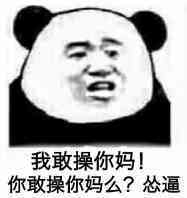 我敢操你妈！你敢操你妈么？怂逼