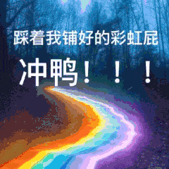 踩着我铺好的彩虹屁冲鸭！！！
