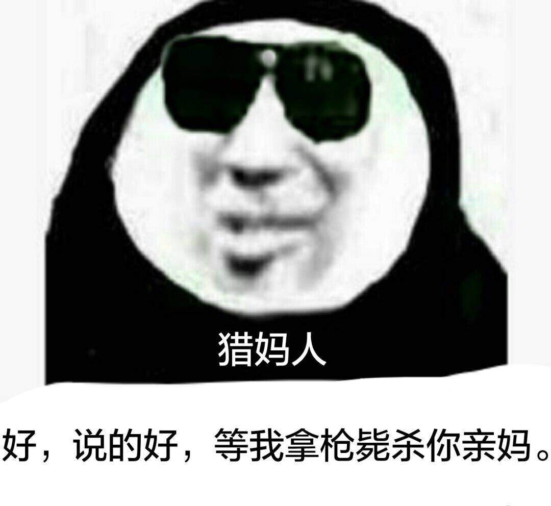 猎妈人好，说的好，等我拿枪毙杀你亲妈